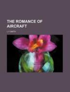 The Romance of Aircraft di L. Y. Smith edito da Rarebooksclub.com