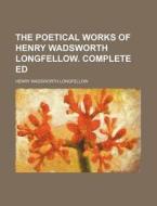 The Poetical Works of Henry Wadsworth Longfellow. Complete Ed di Henry Wadsworth Longfellow edito da Rarebooksclub.com
