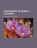 A Man Made Of Money (volume 6) di Douglas William Jerrold edito da General Books Llc