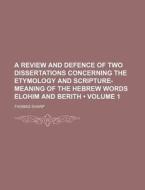 A Review And Defence Of Two Dissertations Concerning The Etymology And Scripture-meaning Of The Hebrew Words Elohim And Berith (volume 1 ) di Thomas Sharp edito da General Books Llc