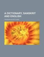 A Dictionary, Sanskrit and English di Theodor Goldstucker edito da Rarebooksclub.com