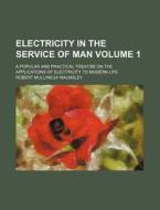 Electricity in the Service of Man Volume 1; A Popular and Practical Treatise on the Applications of Electricity to Modern Life di Robert Mullineux Walmsley edito da Rarebooksclub.com