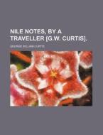 Nile Notes, by a Traveller [G.W. Curtis]. di George William Curtis edito da Rarebooksclub.com
