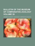 Bulletin of the Museum of Comparative Zoology Volume 39 di Harvard University Zoology edito da Rarebooksclub.com