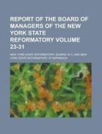 Report of the Board of Managers of the New York State Reformatory Volume 23-31 di New York State Reformatory edito da Rarebooksclub.com