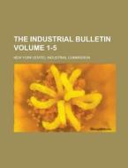 The Industrial Bulletin Volume 1-5 di New York Industrial Commission edito da Rarebooksclub.com