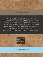 A Speech Made By Alderman Garroway, At A Common-hall On Tuesday The 17. Of January Upon Occasion Of A Speech Delivered There The Friday Before, By Mr. di Henry Garraway edito da Eebo Editions, Proquest