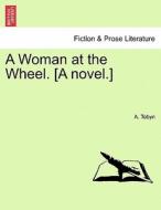 A Woman at the Wheel. [A novel.] Vol. I. di A. Tobyn edito da British Library, Historical Print Editions