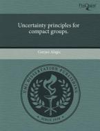 Uncertainty Principles For Compact Groups. di Gorjan Alagic edito da Proquest, Umi Dissertation Publishing
