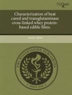 Characterization Of Heat Cured And Transglutaminase Cross-linked Whey Protein-based Edible Films. di Samir Amin edito da Proquest, Umi Dissertation Publishing