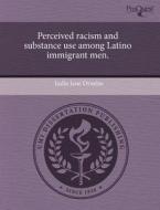 Perceived Racism And Substance Use Among Latino Immigrant Men. di India Jane Ornelas edito da Proquest, Umi Dissertation Publishing