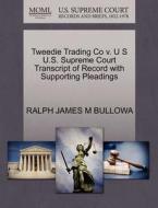 Tweedie Trading Co V. U S U.s. Supreme Court Transcript Of Record With Supporting Pleadings di Ralph James M Bullowa edito da Gale, U.s. Supreme Court Records