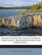 Kleine Schriften Zur Litteratur Und Kunst: Biographisches Und Kritisches... edito da Nabu Press