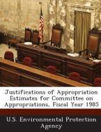 Justifications Of Appropriation Estimates For Committee On Appropriations, Fiscal Year 1985 edito da Bibliogov