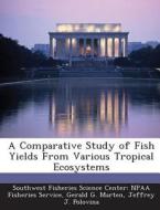 A Comparative Study Of Fish Yields From Various Tropical Ecosystems di Gerald G Marten, Jeffrey J Polovina edito da Bibliogov