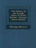 History of the Foreign Policy of Great Britain di Montagu Burrows edito da Nabu Press