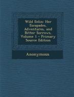 Wild Eelin: Her Escapades, Adventures, and Bitter Sorrows, Volume 1 di Anonymous edito da Nabu Press