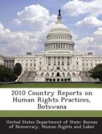 2010 Country Reports On Human Rights Practices, Botswana edito da Bibliogov