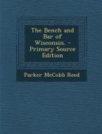 The Bench and Bar of Wisconsin. di Parker McCobb Reed edito da Nabu Press