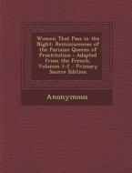 Women That Pass in the Night: Reminiscences of the Parisian Queens of Prostitution: Adapted from the French, Volumes 1-2 di Anonymous edito da Nabu Press