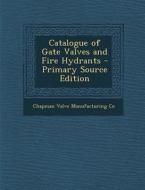 Catalogue of Gate Valves and Fire Hydrants di Chapman Valve Manufacturing Co edito da Nabu Press