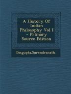 A History of Indian Philosophy Vol I - Primary Source Edition di Surendranath Dasgupta edito da Nabu Press