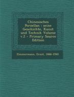 Chinesisches Porzellan: Seine Geschichte, Kunst Und Technik Volume V.2 di Zimmermann Ernst 1866-1940 edito da Nabu Press