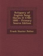 Reliquary of English Song: (Series 2) 1700-1800 - Primary Source Edition di Frank Hunter Potter edito da Nabu Press