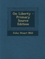 On Liberty - Primary Source Edition di John Stuart Mill edito da Nabu Press