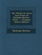 The Works in Verse and Prose of Nicholas Breton: Prose... - Primary Source Edition di Nicholas Breton edito da Nabu Press