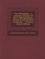 The Philippines: A Summary Account of Their Ethnographical, Historical and Political Conditions di Ferdinand Blumentritt, David J. Doherty edito da Nabu Press