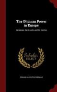 The Ottoman Power In Europe di Edward Augustus Freeman edito da Andesite Press