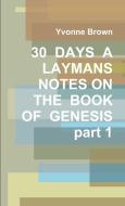 30  DAYS  A  LAYMANS  NOTES ON THE  BOOK OF  GENESIS  part 1 di Yvonne Brown edito da Lulu.com
