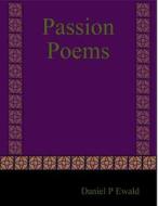 Passion Poems di Daniel P Ewald edito da Lulu.com