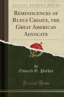 Reminiscences Of Rufus Choate, The Great American Advocate (classic Reprint) di Edward G Parker edito da Forgotten Books