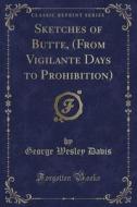 Sketches Of Butte, (from Vigilante Days To Prohibition) (classic Reprint) di George Wesley Davis edito da Forgotten Books