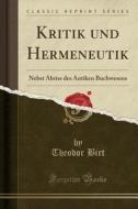 Kritik Und Hermeneutik: Nebst Abriss Des Antiken Buchwesens (Classic Reprint) di Theodor Birt edito da Forgotten Books