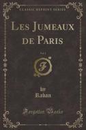 Les Jumeaux de Paris, Vol. 1 (Classic Reprint) di Raban Raban edito da Forgotten Books