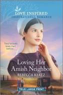 Loving Her Amish Neighbor di Rebecca Kertz edito da HARLEQUIN SALES CORP