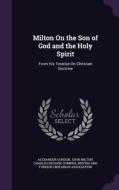 Milton On The Son Of God And The Holy Spirit di Alexander Gordon, John Milton, Charles Richard Sumner edito da Palala Press
