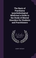 The Basis Of Psychiatry (psychobiological Medicine) A Guide To The Study Of Mental Disorders For Students And Practitioners di Albert C Buckley edito da Palala Press