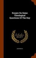 Essays On Some Theological Questions Of The Day di Anonymous edito da Arkose Press