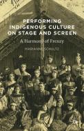 Performing Indigenous Culture on Stage and Screen di Marianne Schultz edito da Palgrave Macmillan