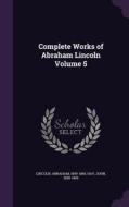 Complete Works Of Abraham Lincoln Volume 5 di Abraham Lincoln, John Hay edito da Palala Press