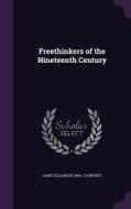 Freethinkers Of The Nineteenth Century di Janet Elizabeth 1865- Courtney edito da Palala Press
