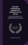 Nouvelle Arithmetique, Appliquee Au Commerce & A La Marine di Pierre Leon Chavignaud edito da Palala Press