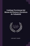 Catálogo Provisional del Museo de Pintura y Escultura de Valladolid di Jose Marti y. Monso edito da CHIZINE PUBN
