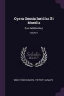Opera Omnia Iuridica Et Moralia: Cum Additionibus; Volume 1 di Sebastiano Guazzini edito da CHIZINE PUBN