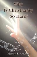 Why Is Christianity So Hard? di Michael F. Annanie edito da ELM HILL BOOKS