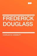 Frederick Douglass di Charles W. Chesnutt edito da HardPress Publishing
